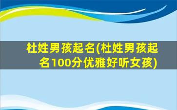 杜姓男孩起名(杜姓男孩起名100分优雅好听女孩)