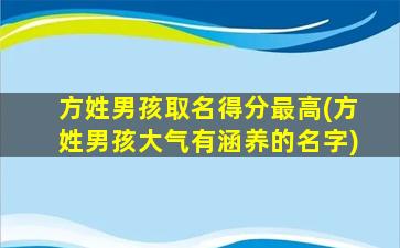 方姓男孩取名得分最高(方姓男孩大气有涵养的名字)