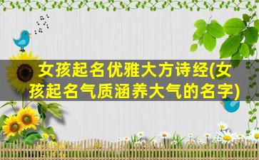 女孩起名优雅大方诗经(女孩起名气质涵养大气的名字)