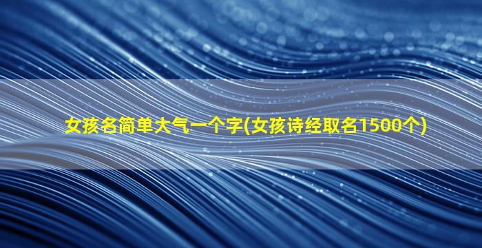 女孩名简单大气一个字(女孩诗经取名1500个)