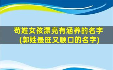 苟姓女孩漂亮有涵养的名字(郭姓最旺又顺口的名字)