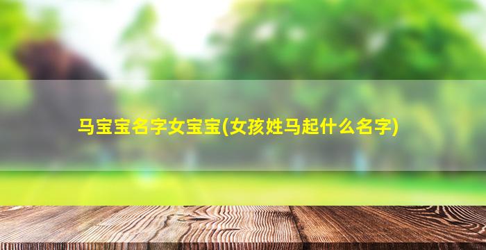 马宝宝名字女宝宝(女孩姓马起什么名字)