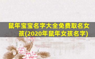 鼠年宝宝名字大全免费取名女孩(2020年鼠年女孩名字)