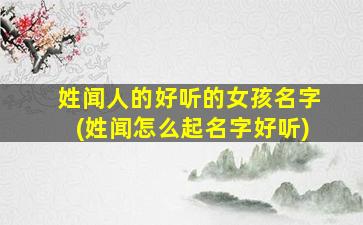 姓闻人的好听的女孩名字(姓闻怎么起名字好听)