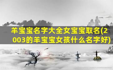羊宝宝名字大全女宝宝取名(2003的羊宝宝女孩什么名字好)