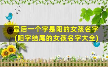最后一个字是阳的女孩名字(阳字结尾的女孩名字大全)
