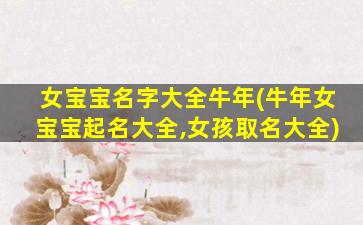 女宝宝名字大全牛年(牛年女宝宝起名大全,女孩取名大全)
