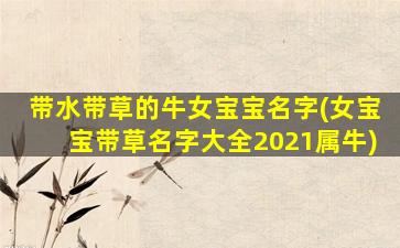 带水带草的牛女宝宝名字(女宝宝带草名字大全2021属牛)