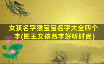 女孩名字猴宝宝名字大全四个字(姓王女孩名字好听时尚)