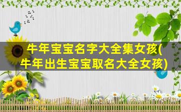 牛年宝宝名字大全集女孩(牛年出生宝宝取名大全女孩)