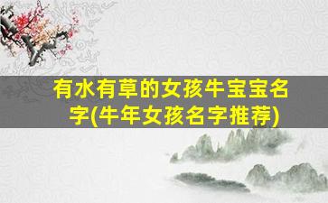 有水有草的女孩牛宝宝名字(牛年女孩名字推荐)