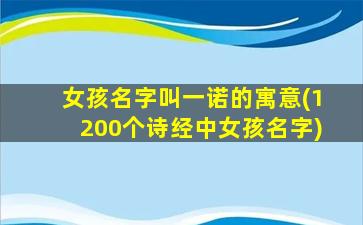 女孩名字叫一诺的寓意(1200个诗经中女孩名字)