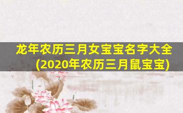 龙年农历三月女宝宝名字大全(2020年农历三月鼠宝宝)