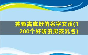 姓甄寓意好的名字女孩(1200个好听的男孩乳名)