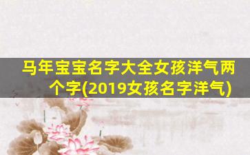 马年宝宝名字大全女孩洋气两个字(2019女孩名字洋气)