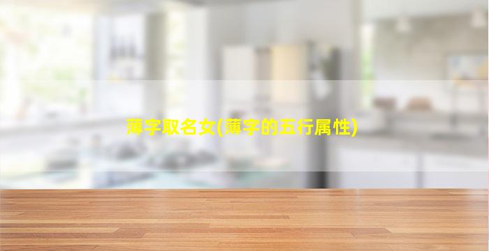 薄字取名女(薄字的五行属性)