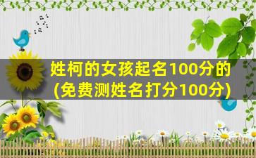 姓柯的女孩起名100分的(免费测姓名打分100分)