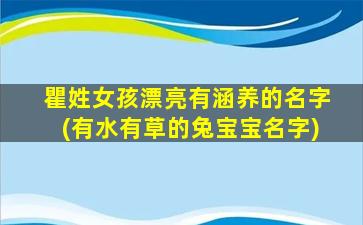 瞿姓女孩漂亮有涵养的名字(有水有草的兔宝宝名字)