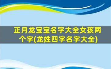 正月龙宝宝名字大全女孩两个字(龙姓四字名字大全)