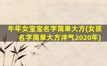 牛年女宝宝名字简单大方(女孩名字简单大方洋气2020年)