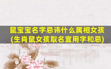 鼠宝宝名字忌讳什么属相女孩(生肖鼠女孩取名宜用字和忌)
