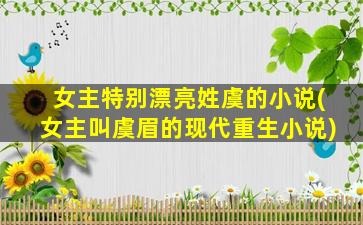女主特别漂亮姓虞的小说(女主叫虞眉的现代重生小说)
