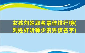 女孩刘姓取名最佳排行榜(刘姓好听稀少的男孩名字)
