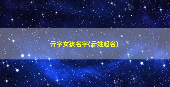 亓字女孩名字(亓姓起名)