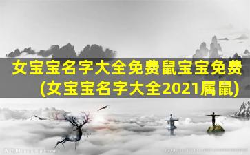 女宝宝名字大全免费鼠宝宝免费(女宝宝名字大全2021属鼠)