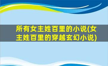 所有女主姓百里的小说(女主姓百里的穿越玄幻小说)