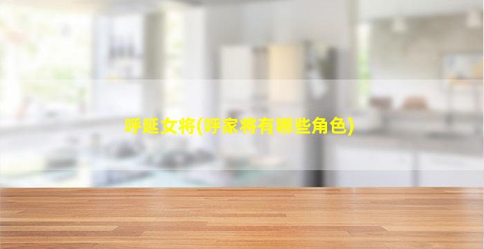 呼延女将(呼家将有哪些角色)